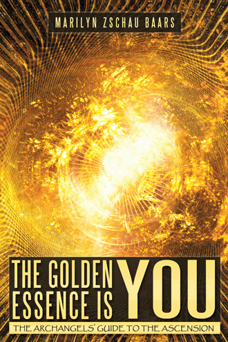 The Golden Essence is You: THE ARCHANGELS' GUIDE TO THE ASCENSION